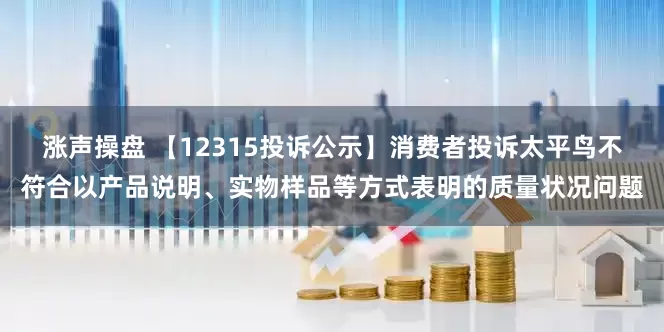 涨声操盘 【12315投诉公示】消费者投诉太平鸟不符合以产品说明、实物样品等方式表明的质量状况问题